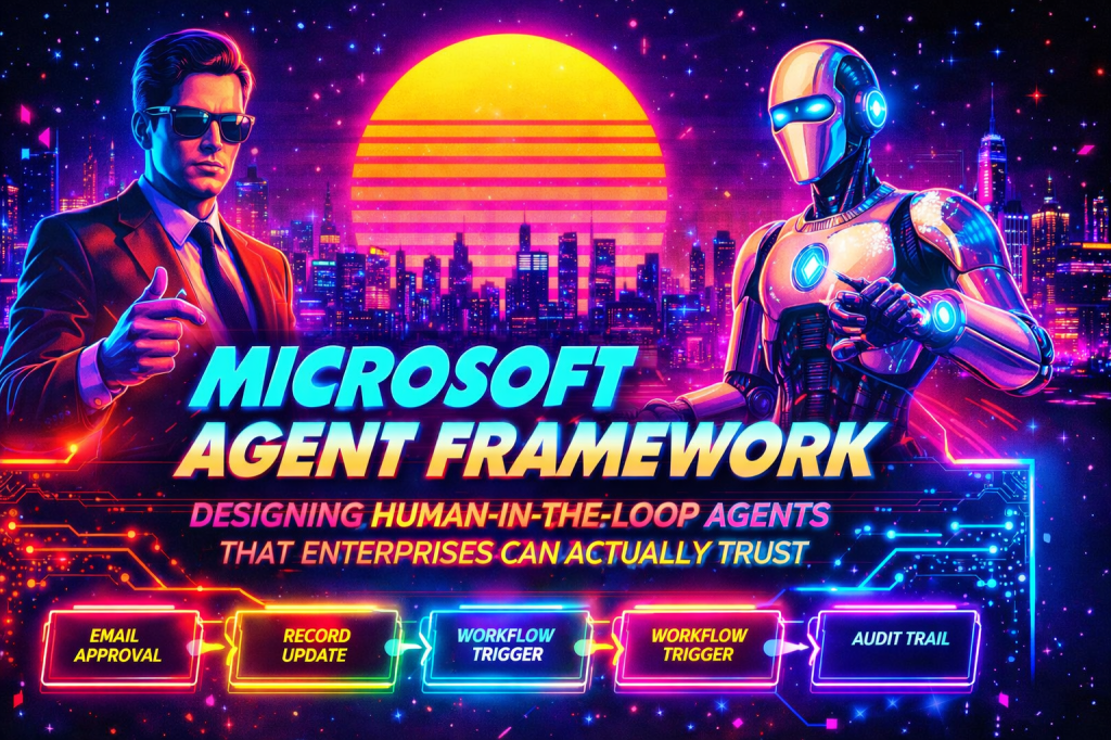 Microsoft Agent Framework: Designing Human-in-the-Loop Agents That Enterprises Can Actually&nbsp;Trust